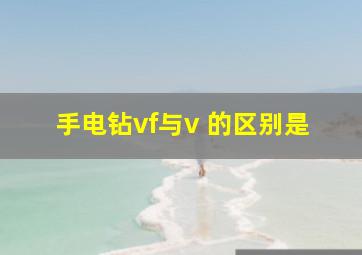 手电钻vf与v 的区别是